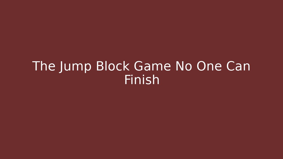 The Jump Block Game No One Can Finish