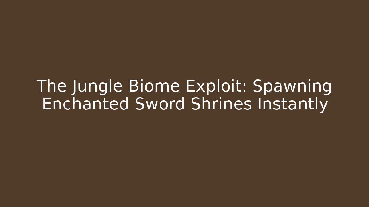 The Jungle Biome Exploit: Spawning Enchanted Sword Shrines Instantly