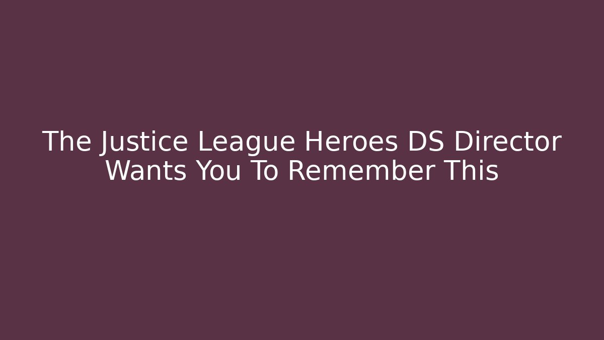 The Justice League Heroes DS Director Wants You To Remember This - Vintage E-Juice