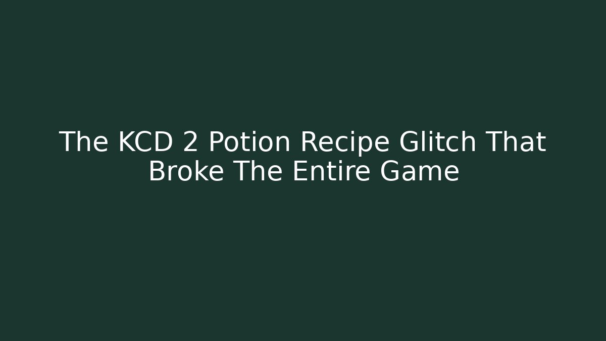 The KCD 2 Potion Recipe Glitch That Broke The Entire Game