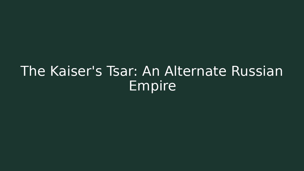 The Kaiser's Tsar: An Alternate Russian Empire - Vintage E-Juice