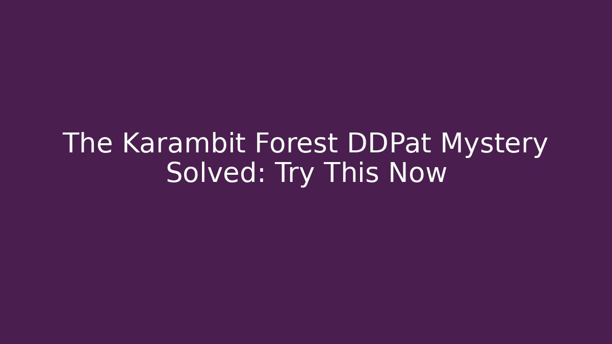 The Karambit Forest DDPat Mystery Solved: Try This Now