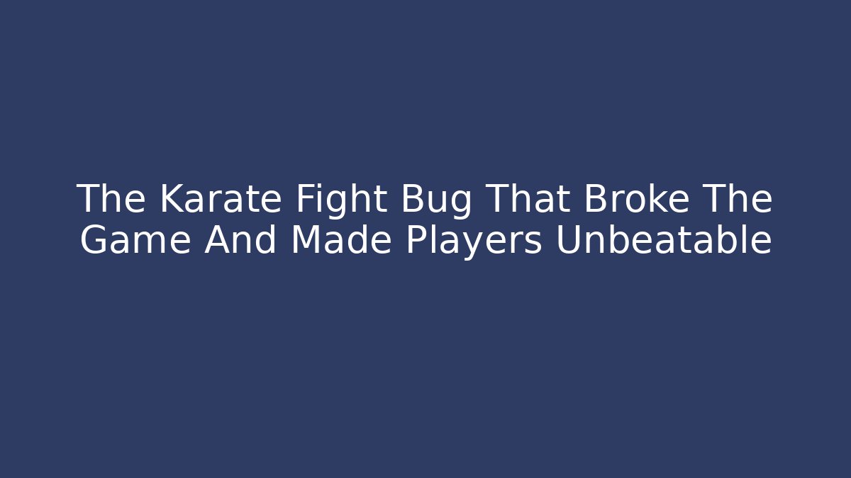 The Karate Fight Bug That Broke The Game And Made Players Unbeatable