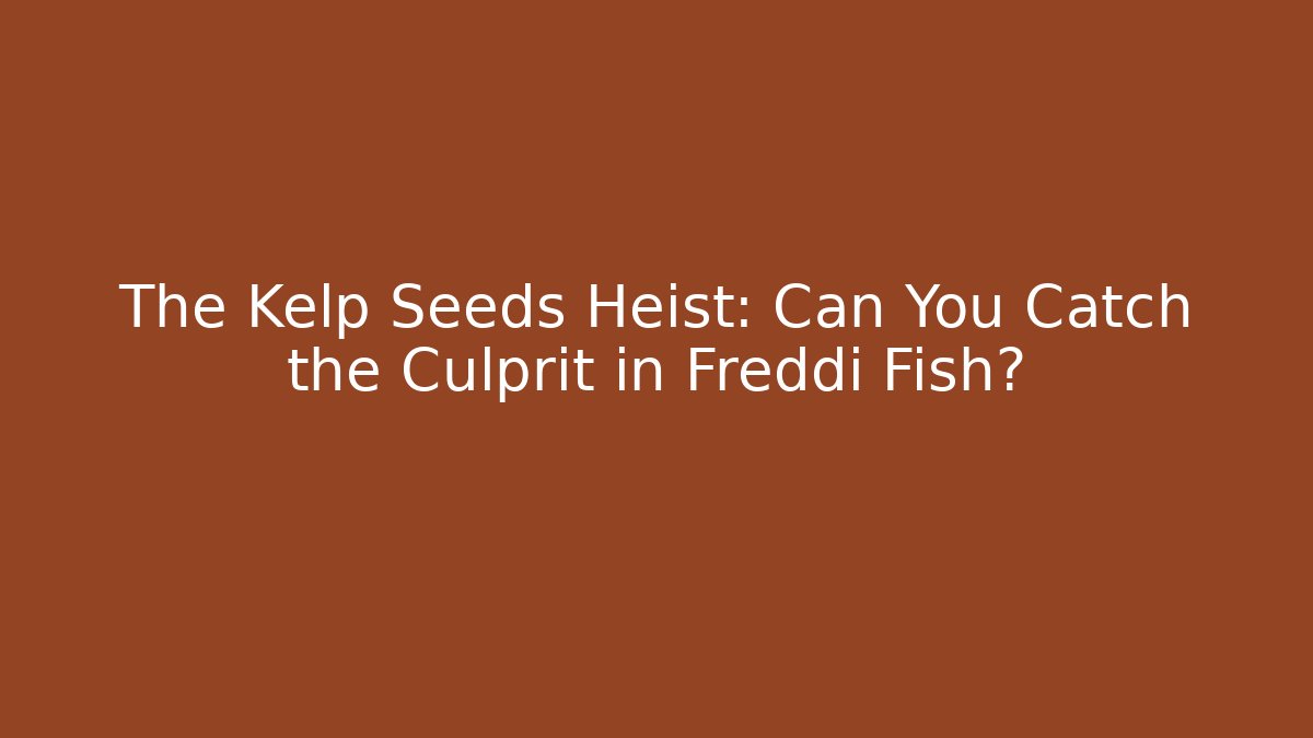 The Kelp Seeds Heist: Can You Catch the Culprit in Freddi Fish?