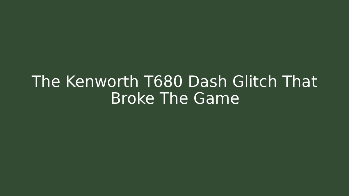 The Kenworth T680 Dash Glitch That Broke The Game