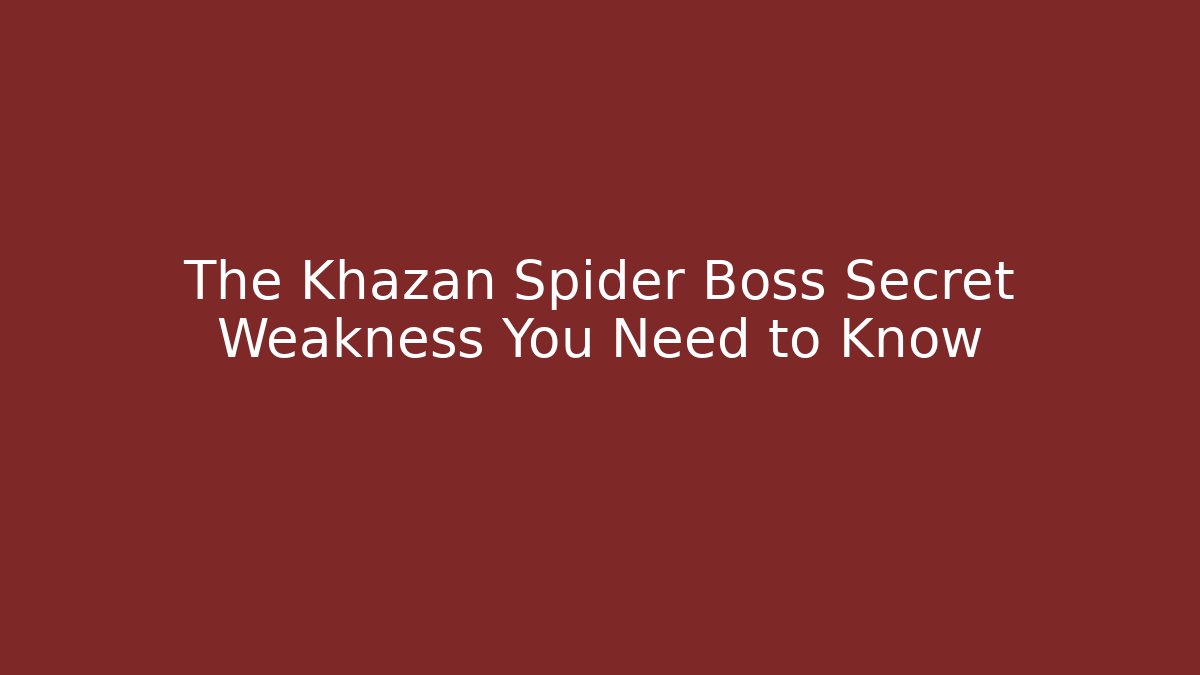 The Khazan Spider Boss Secret Weakness You Need to Know