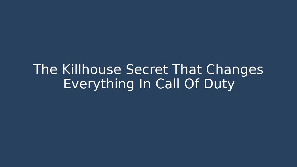 The Killhouse Secret That Changes Everything In Call Of Duty