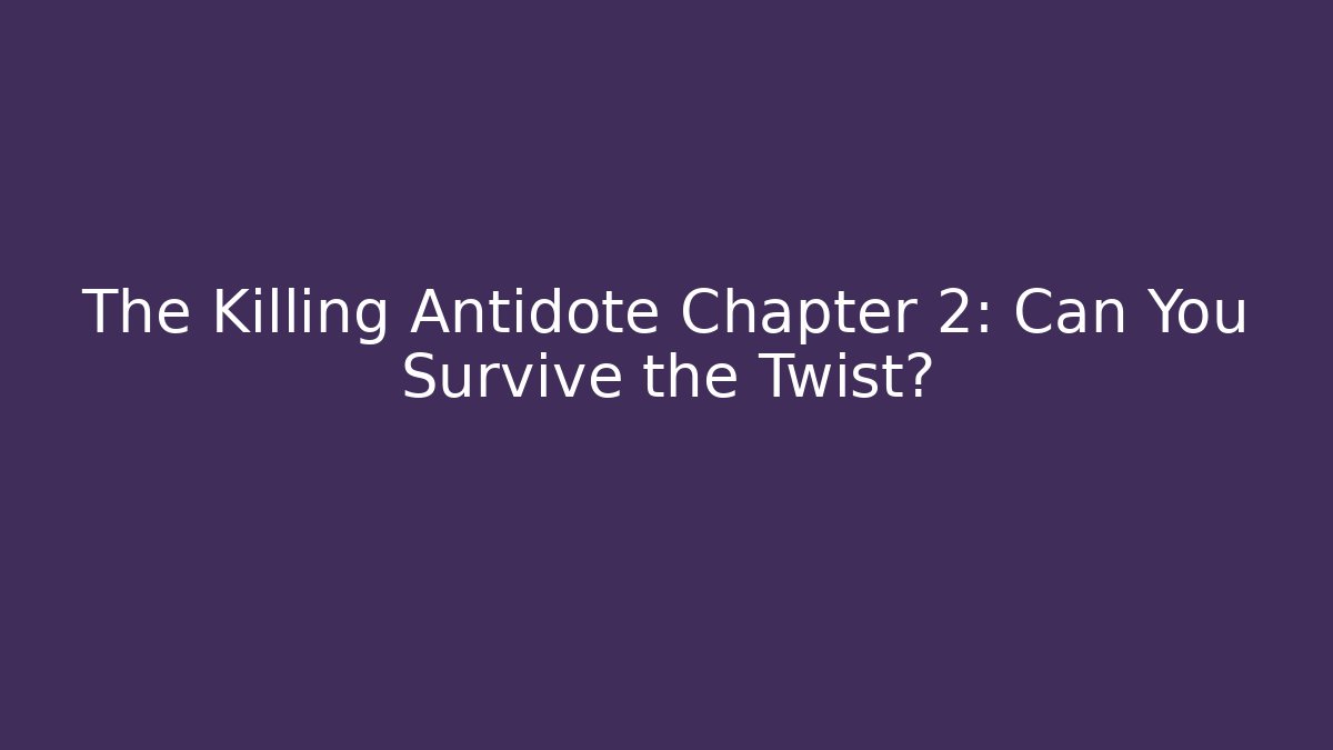The Killing Antidote Chapter 2: Can You Survive the Twist?