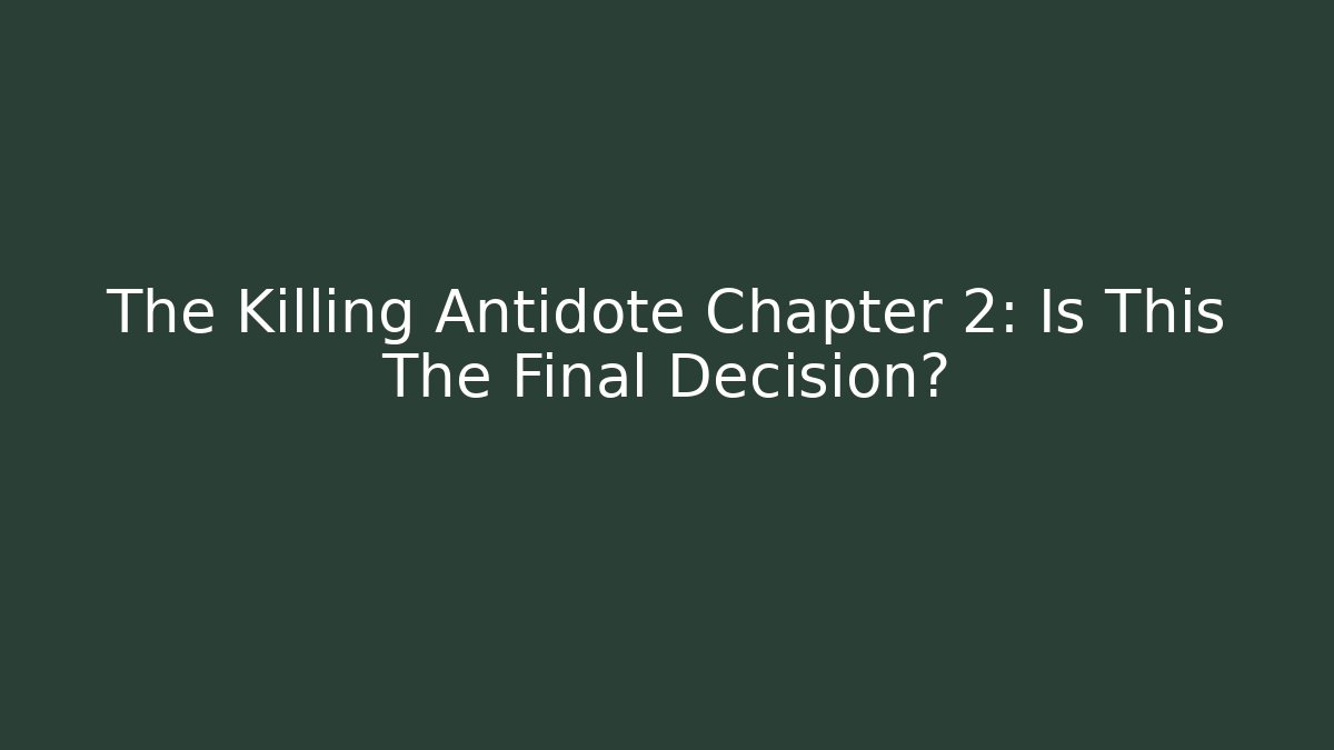 The Killing Antidote Chapter 2: Is This The Final Decision?