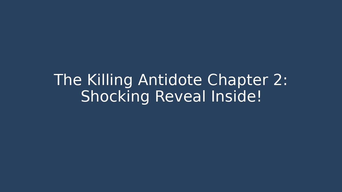 The Killing Antidote Chapter 2: Shocking Reveal Inside!