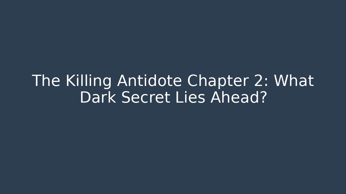 The Killing Antidote Chapter 2: What Dark Secret Lies Ahead?