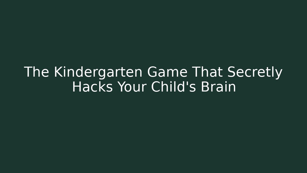 The Kindergarten Game That Secretly Hacks Your Child's Brain