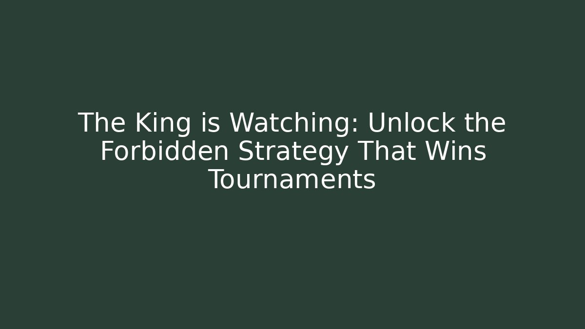 The King is Watching: Unlock the Forbidden Strategy That Wins Tournaments