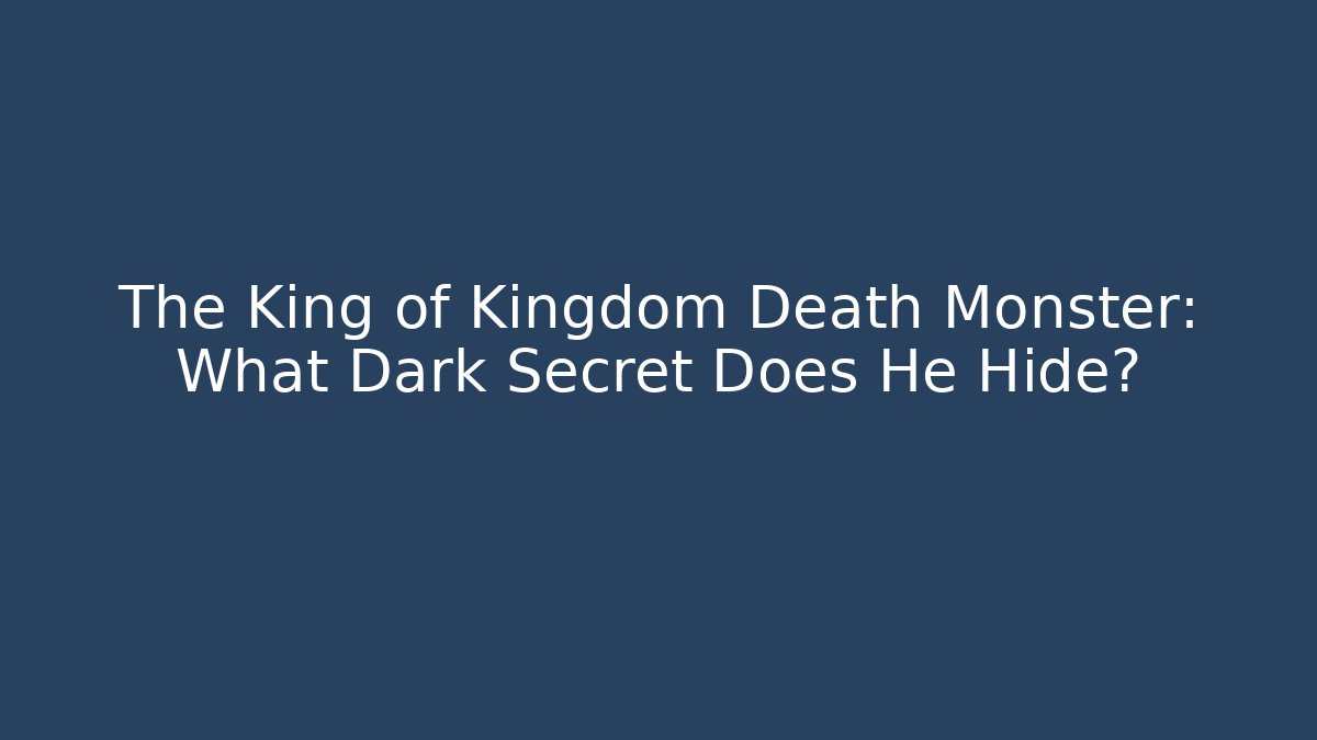 The King of Kingdom Death Monster: What Dark Secret Does He Hide?