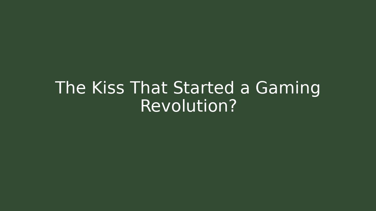 The Kiss That Started a Gaming Revolution?