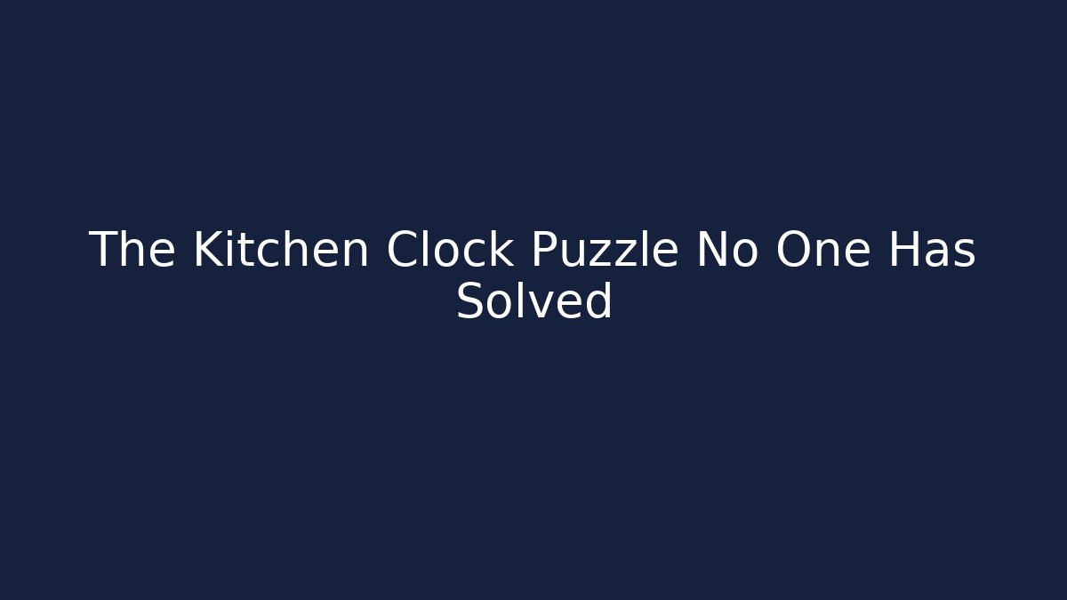 The Kitchen Clock Puzzle No One Has Solved