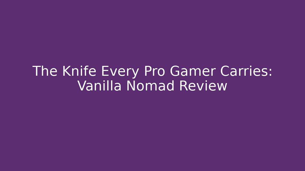 The Knife Every Pro Gamer Carries: Vanilla Nomad Review - Vintage E-Juice