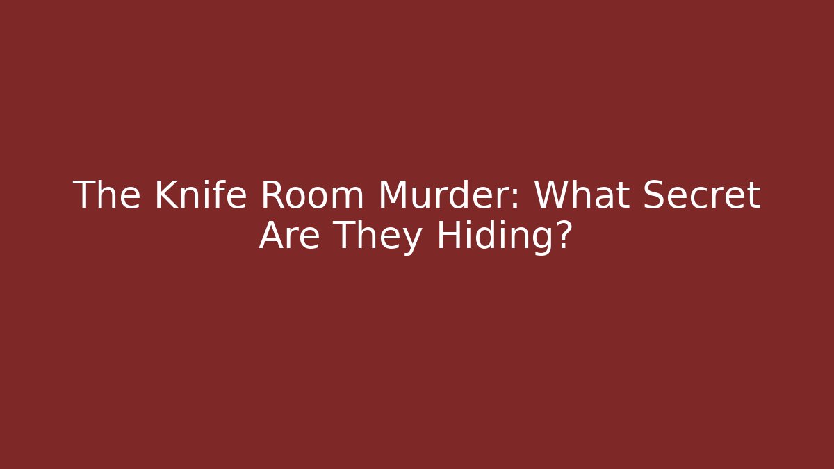 The Knife Room Murder: What Secret Are They Hiding?