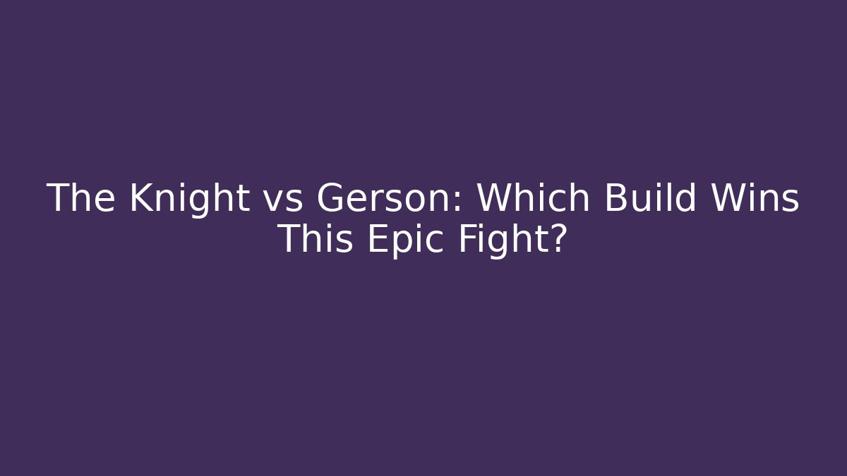 The Knight vs Gerson: Which Build Wins This Epic Fight?