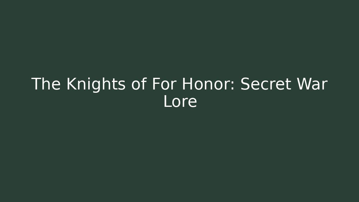 The Knights of For Honor: Secret War Lore