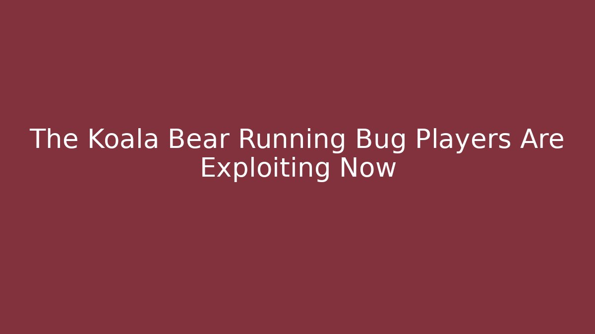 The Koala Bear Running Bug Players Are Exploiting Now