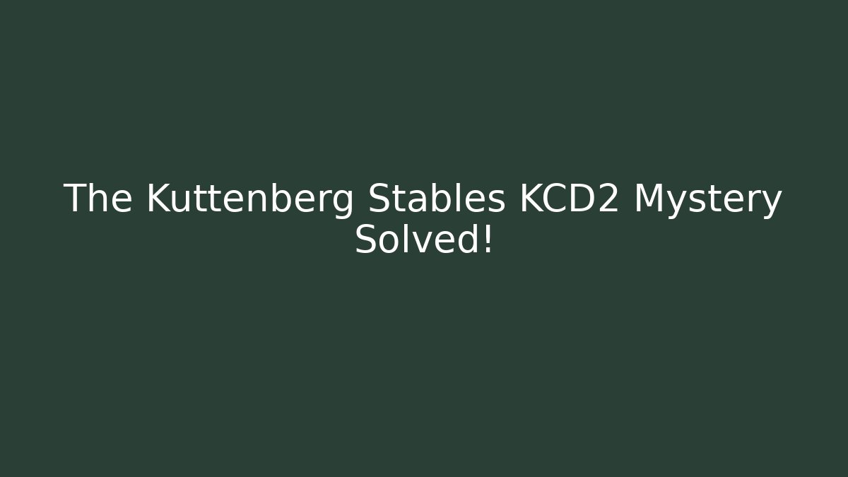 The Kuttenberg Stables KCD2 Mystery Solved!