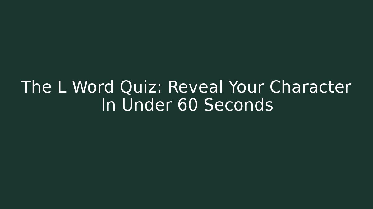 The L Word Quiz: Reveal Your Character In Under 60 Seconds