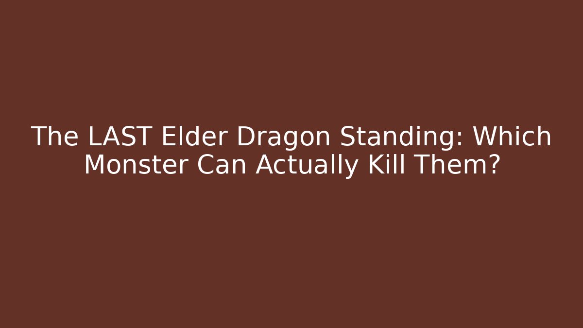 The LAST Elder Dragon Standing: Which Monster Can Actually Kill Them?