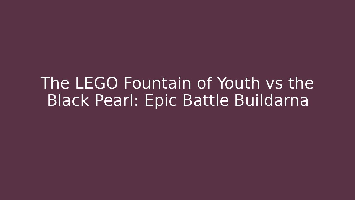 The LEGO Fountain of Youth vs the Black Pearl: Epic Battle Buildarna