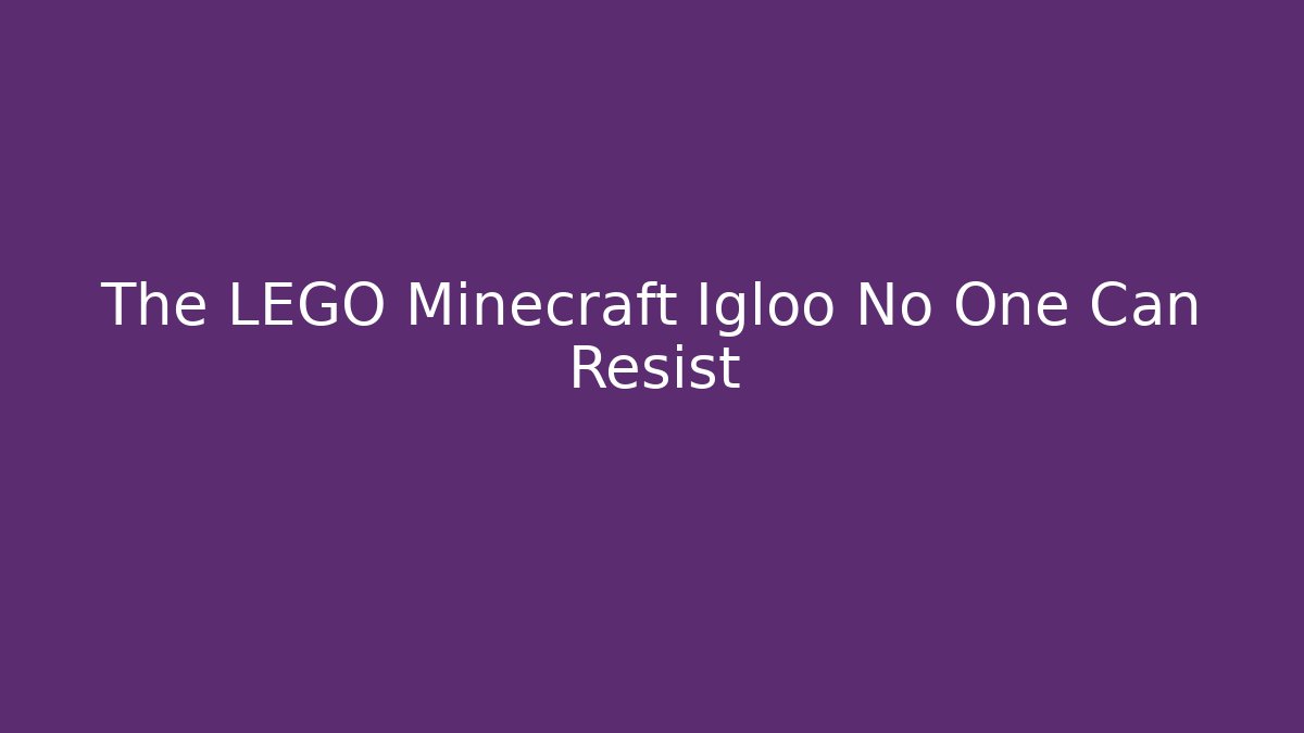 The LEGO Minecraft Igloo No One Can Resist