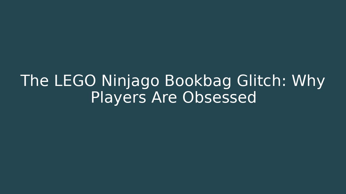 The LEGO Ninjago Bookbag Glitch: Why Players Are Obsessed