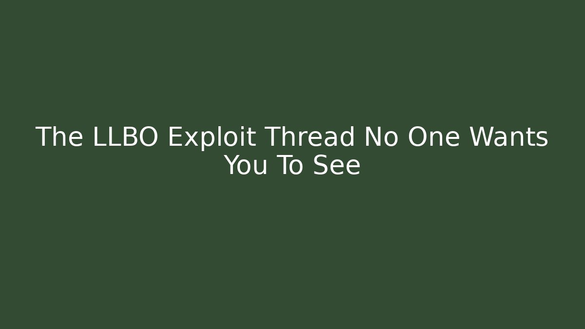 The LLBO Exploit Thread No One Wants You To See