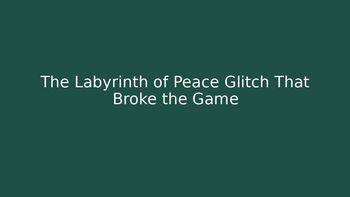 The Labyrinth of Peace Glitch That Broke the Game
