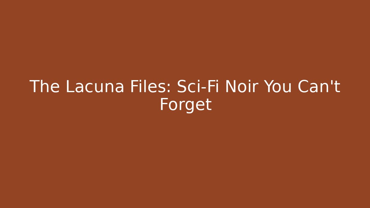 The Lacuna Files: Sci-Fi Noir You Can't Forget