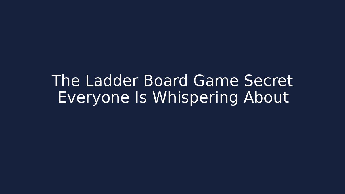 The Ladder Board Game Secret Everyone Is Whispering About - Vintage E-Juice