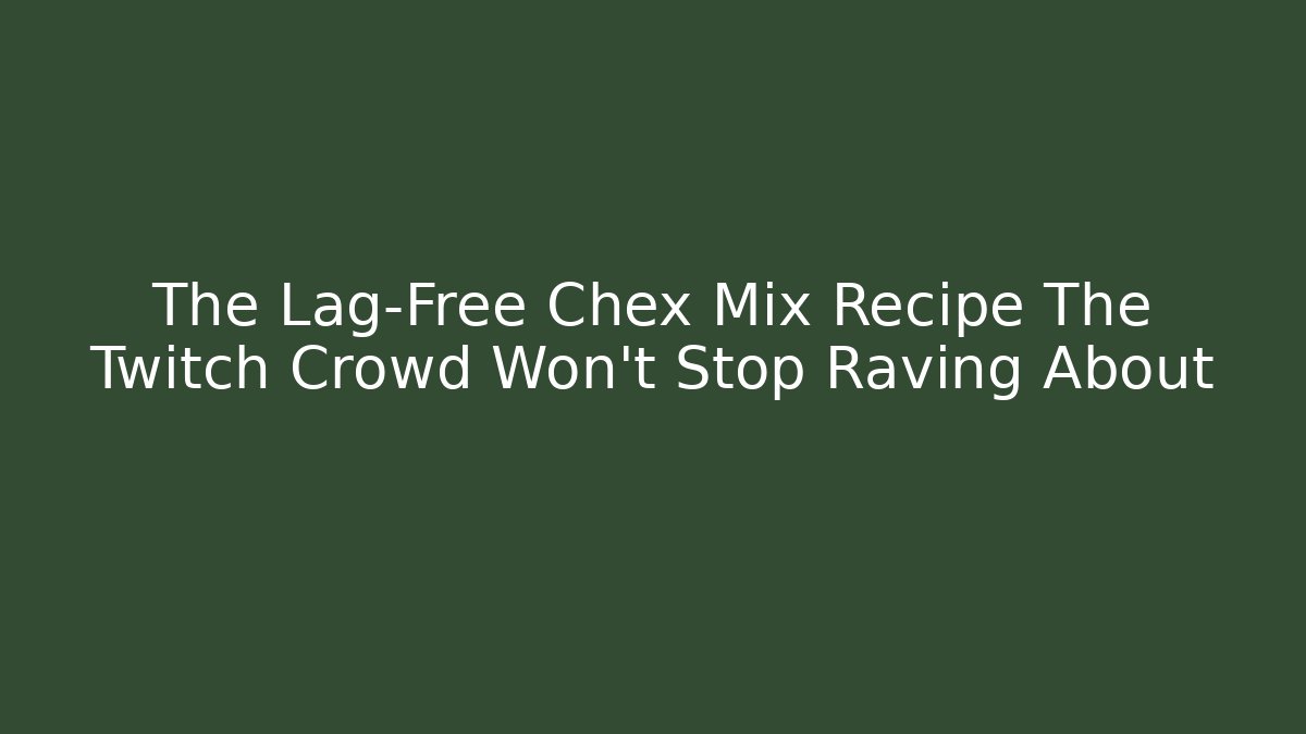 The Lag-Free Chex Mix Recipe The Twitch Crowd Won't Stop Raving About