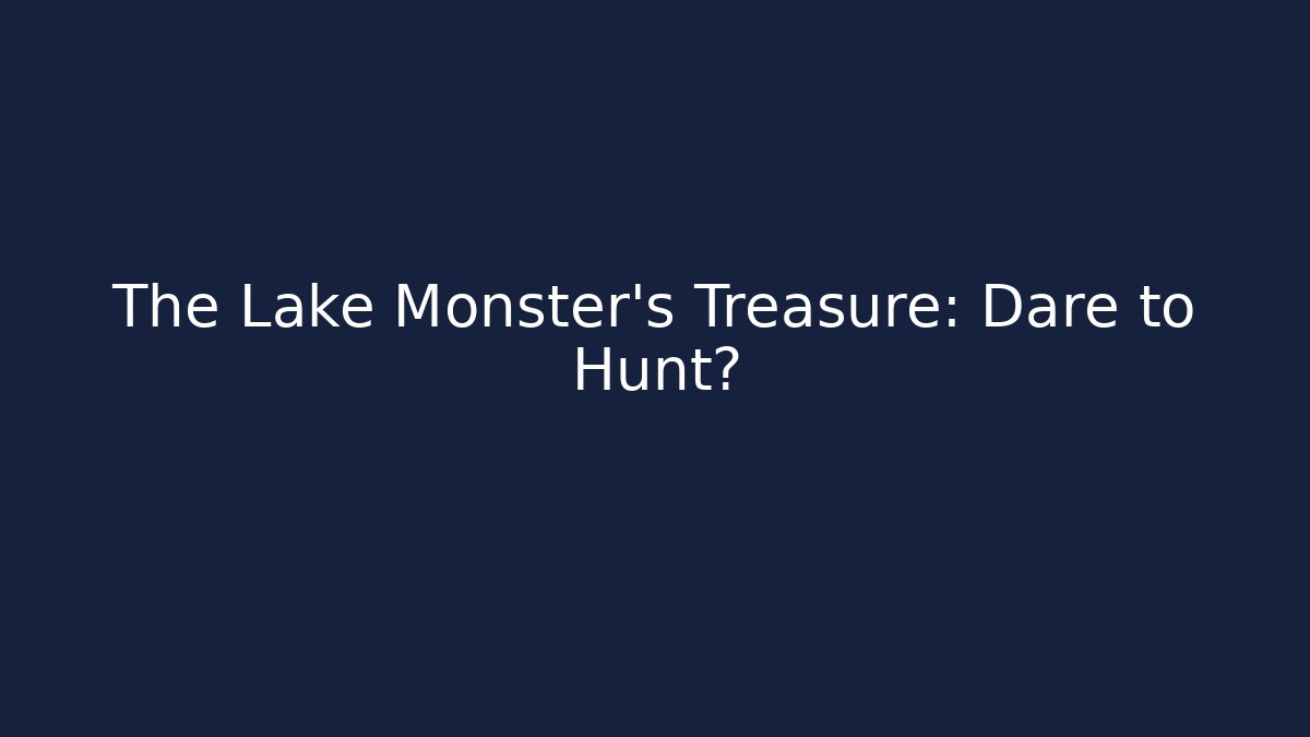The Lake Monster's Treasure: Dare to Hunt?