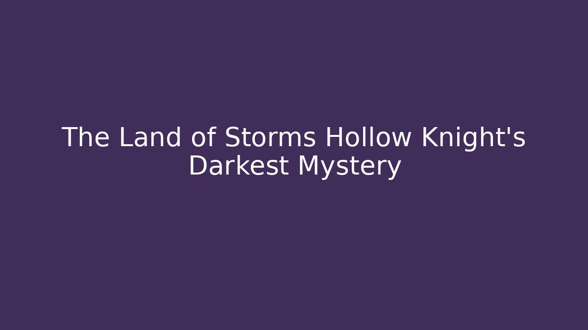 The Land of Storms Hollow Knight's Darkest Mystery
