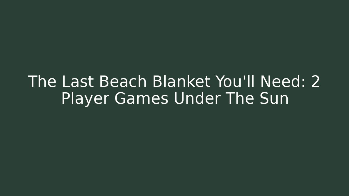 The Last Beach Blanket You’ll Need: 2 Player Games Under The Sun - Vintage E-Juice