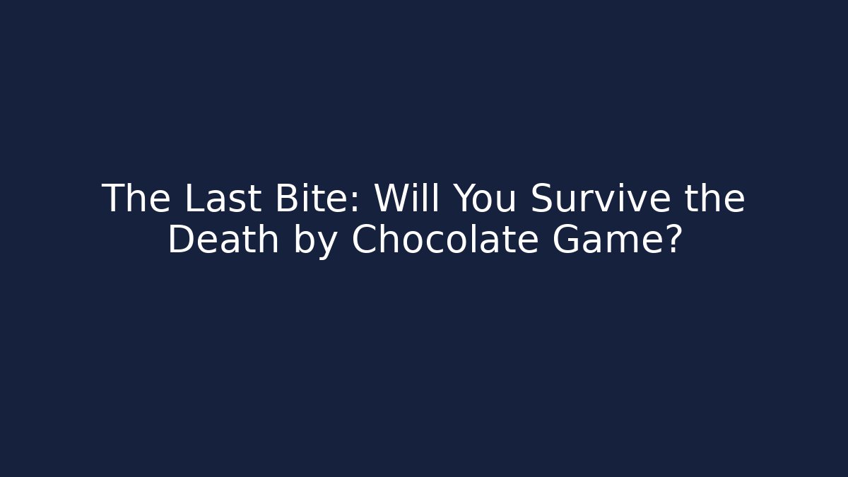 The Last Bite: Will You Survive the Death by Chocolate Game?