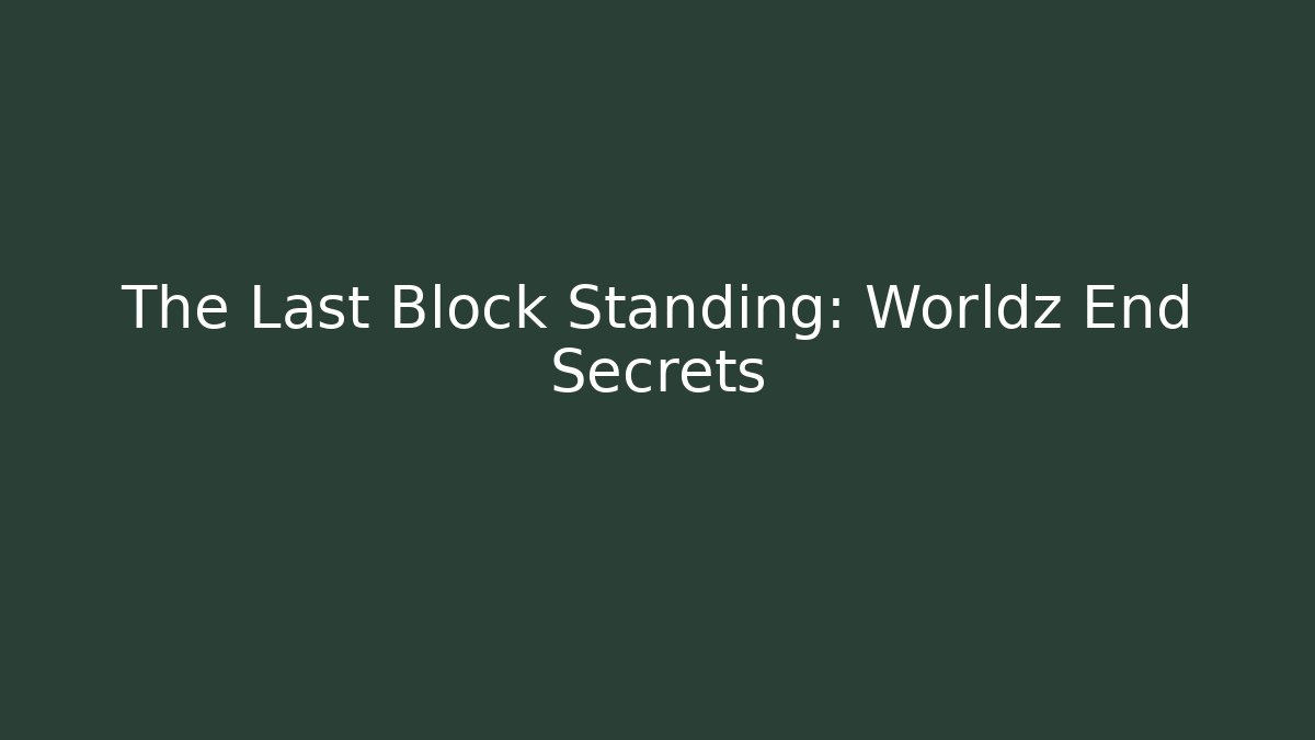 The Last Block Standing: Worldz End Secrets
