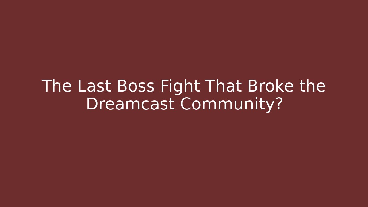 The Last Boss Fight That Broke the Dreamcast Community? - Vintage E-Juice