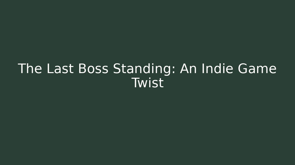 The Last Boss Standing: An Indie Game Twist