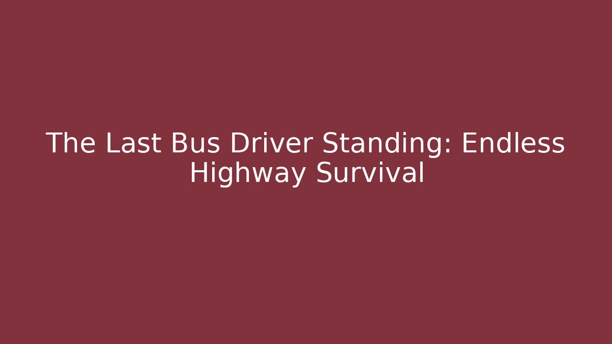 The Last Bus Driver Standing: Endless Highway Survival - Vintage E-Juice