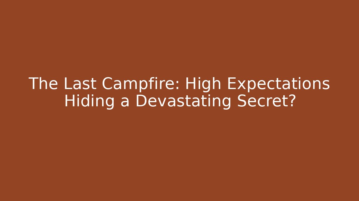 The Last Campfire: High Expectations Hiding a Devastating Secret?