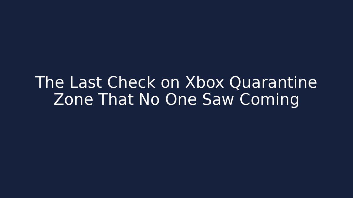 The Last Check on Xbox Quarantine Zone That No One Saw Coming