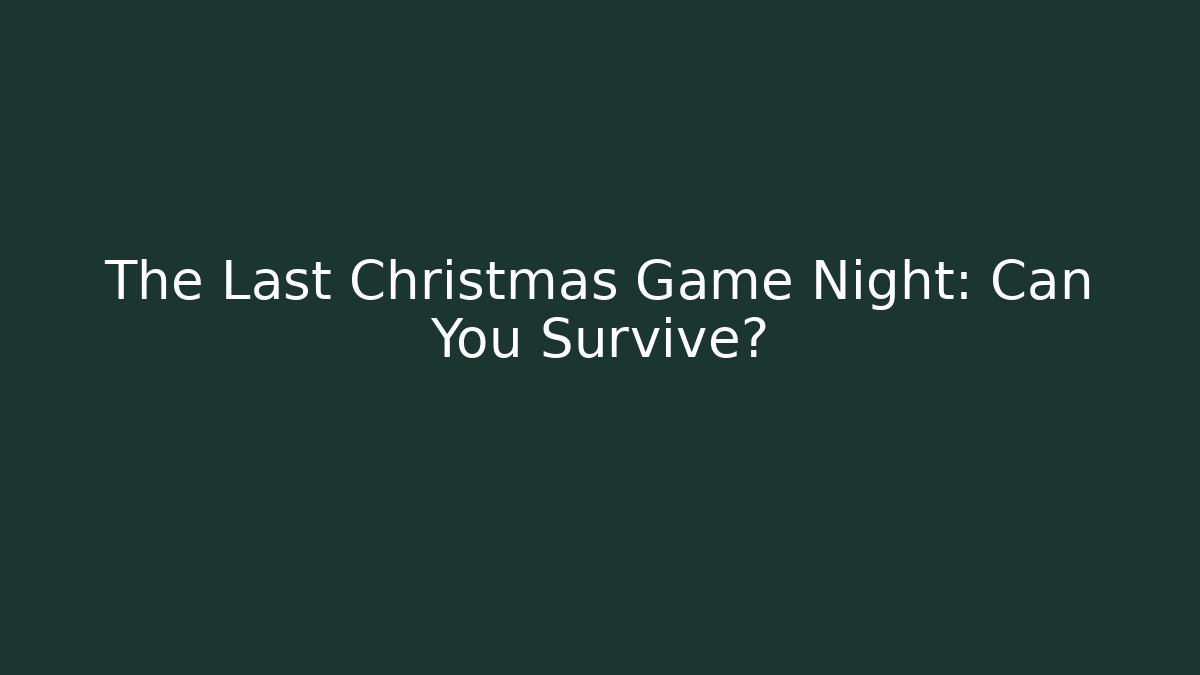 The Last Christmas Game Night: Can You Survive?
