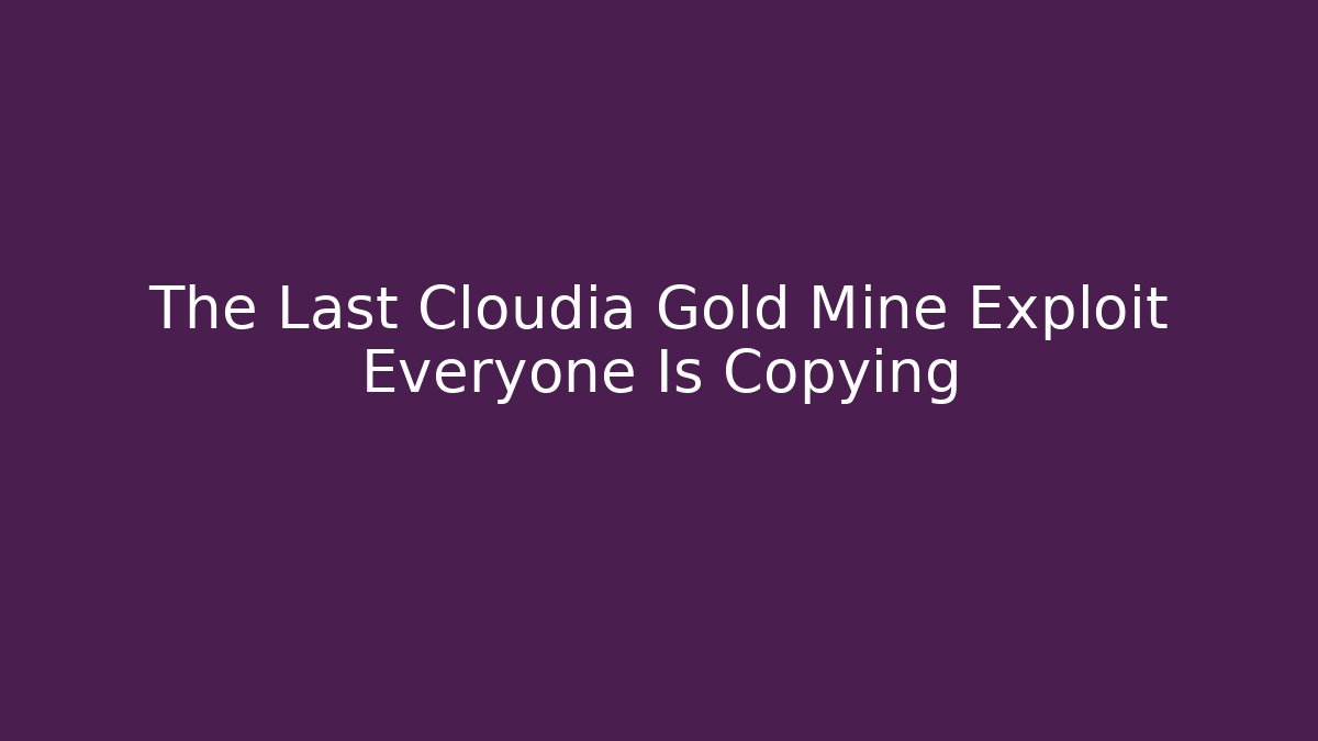 The Last Cloudia Gold Mine Exploit Everyone Is Copying