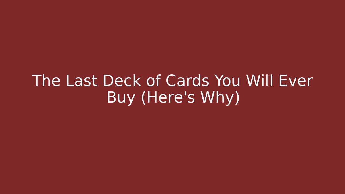 The Last Deck of Cards You Will Ever Buy (Here's Why)