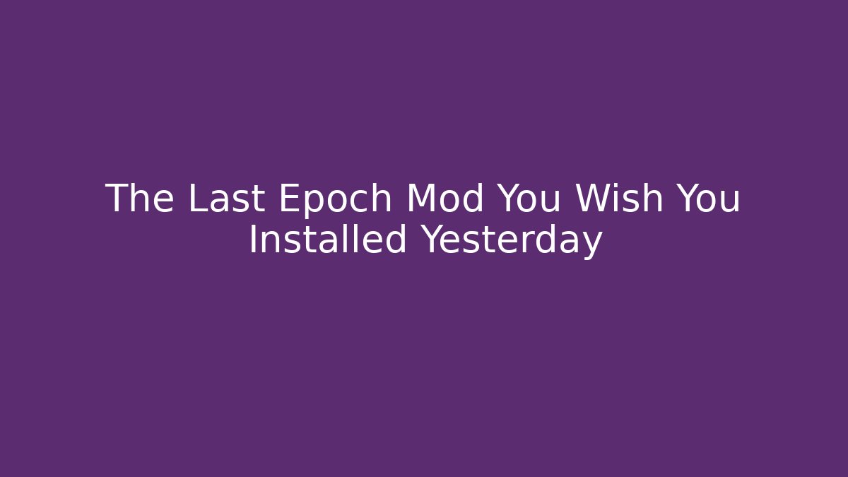 The Last Epoch Mod You Wish You Installed Yesterday